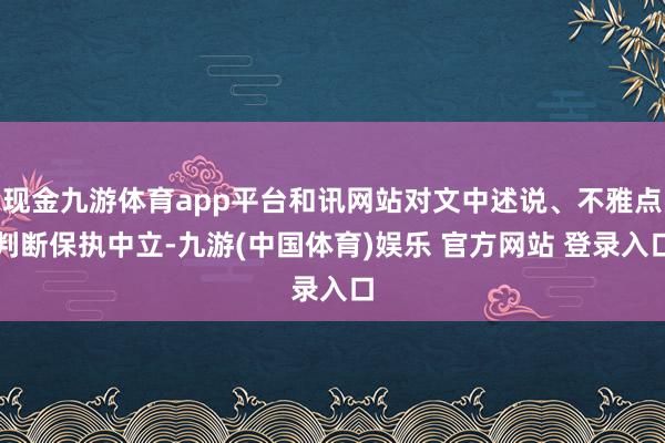 现金九游体育app平台和讯网站对文中述说、不雅点判断保执中立-九游(中国体育)娱乐 官方网站 登录入口